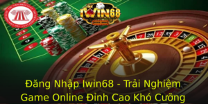 Ang Nhap Iwin68 Trai Nghiem Game Online Inh Cao Kho Cuong 3