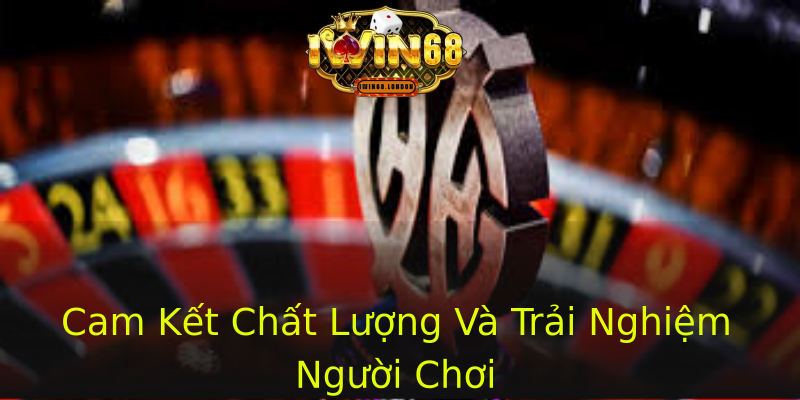 Cam Kết Chất Lượng Và Trải Nghiệm Người Chơi Cam Kết Chất Lượng Và Trải Nghiệm Người Chơi