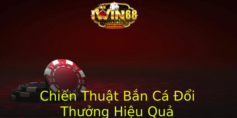 Chiến Thuật Bắn Cá Đổi Thưởng Hiệu Quả Chiến Thuật Bắn Cá Đổi Thưởng Hiệu Quả