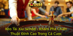 Keo Tai Xiu Iwin68 Kham Pha Chien Thuat Inh Cao Trong Ca Cuoc 1