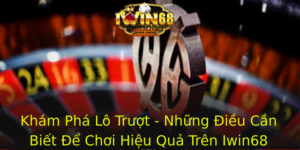 Kham Pha Lo Truot Nhung Ieu Can Biet E Choi Hieu Qua Tren Iwin68 1 1