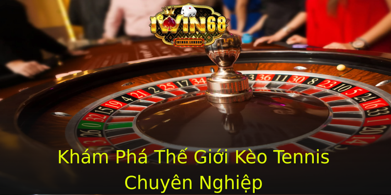 Khám Phá Thế Giới Kèo Tennis Chuyên Nghiệp Khám Phá Thế Giới Kèo Tennis Chuyên Nghiệp