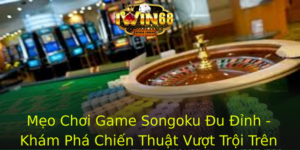 Meo Choi Game Songoku U Inh Kham Pha Chien Thuat Vuot Troi Tren Iwin68 1