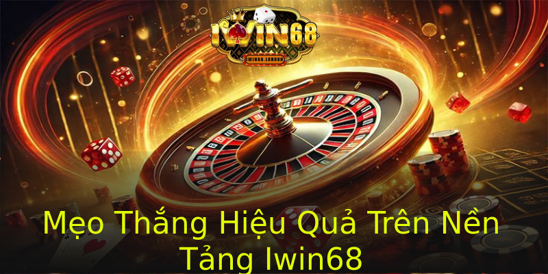 Mẹo Thắng Hiệu Quả Trên Nền Tảng Iwin68 Mẹo Thắng Hiệu Quả Trên Nền Tảng Iwin68