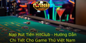 Nap Rut Tien Hitclub Huong Dan Chi Tiet Cho Game Thu Viet Nam 1
