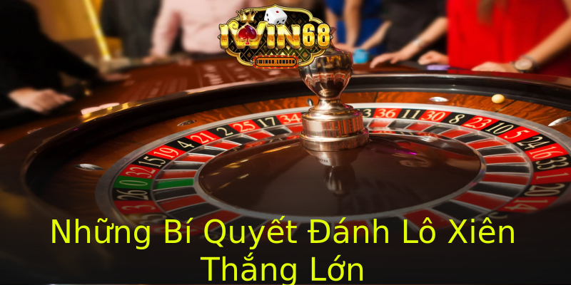 Những Bí Quyết Đánh Lô Xiên Thắng Lớn Những Bí Quyết Đánh Lô Xiên Thắng Lớn