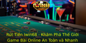 Rut Tien Iwin68 Kham Pha The Gioi Game Bai Online An Toan Va Nhanh Chong 1
