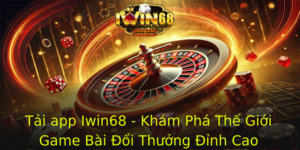Tai App Iwin68 Kham Pha The Gioi Game Bai Oi Thuong Inh Cao 1